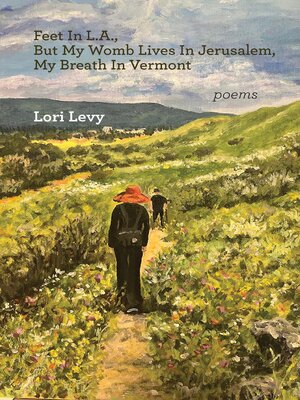 cover image of Feet In L.A., But My Womb Lives In Jerusalem, My Breath In Vermont
